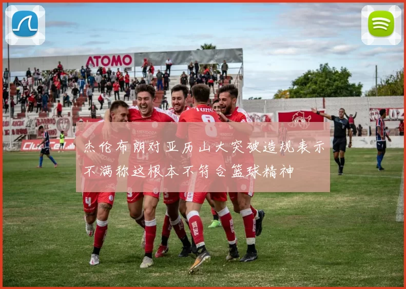 杰伦布朗对亚历山大突破造规表示不满称这根本不符合篮球精神