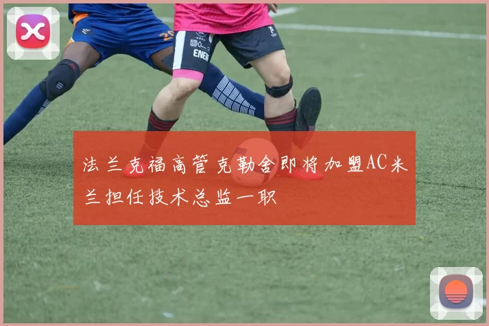 法兰克福高管克勒舍即将加盟AC米兰担任技术总监一职