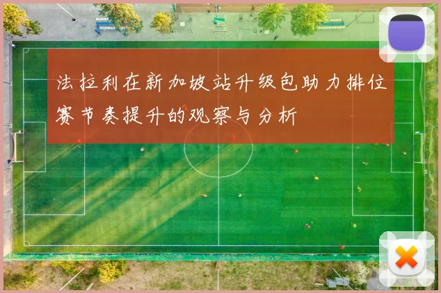 法拉利在新加坡站升级包助力排位赛节奏提升的观察与分析